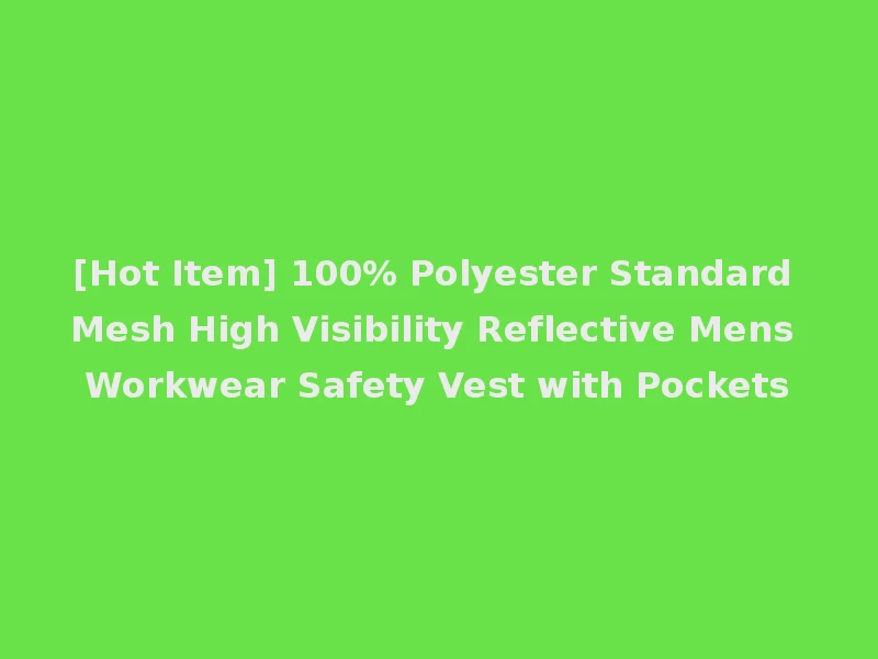[Hot Item] 100% Polyester Standard Mesh High Visibility Reflective Mens Workwear Safety Vest with Pockets