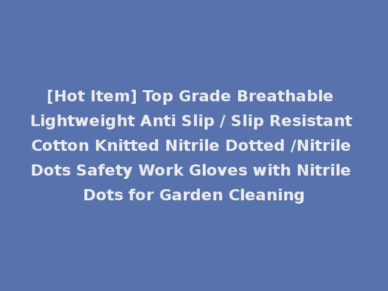 [Hot Item] Top Grade Breathable Lightweight Anti Slip / Slip Resistant Cotton Knitted Nitrile Dotted /Nitrile Dots Safety Work Gloves with Nitrile Dots for Garden Cleaning