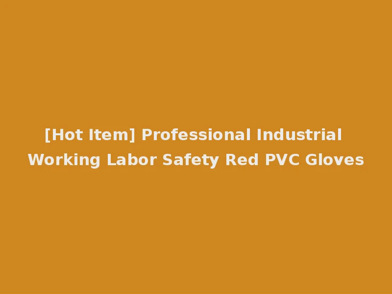 [Hot Item] Professional Industrial Working Labor Safety Red PVC Gloves