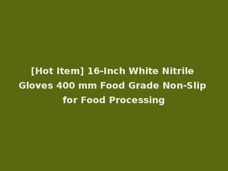 [Hot Item] 16-Inch White Nitrile Gloves 400 mm Food Grade Non-Slip for Food Processing