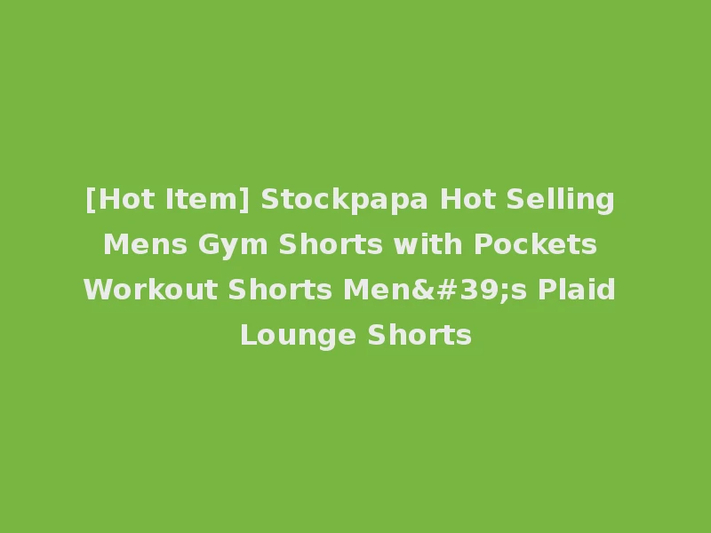 [Hot Item] Stockpapa Hot Selling Mens Gym Shorts with Pockets Workout Shorts Men's Plaid Lounge Shorts