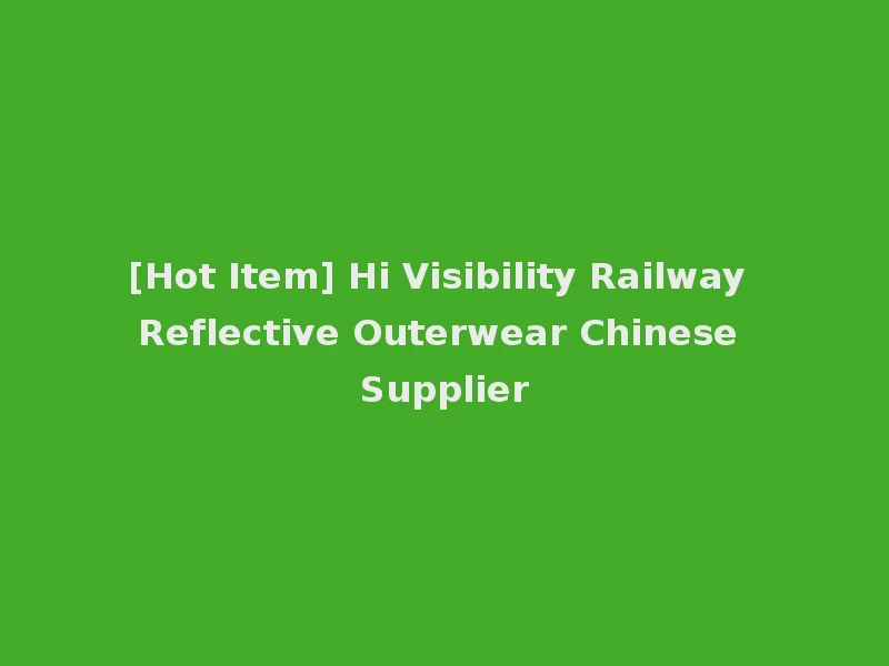 [Hot Item] Hi Visibility Railway Reflective Outerwear Chinese Supplier