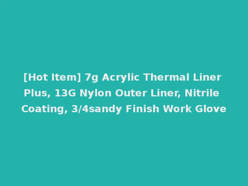 [Hot Item] 7g Acrylic Thermal Liner Plus, 13G Nylon Outer Liner, Nitrile Coating, 3/4sandy Finish Work Glove