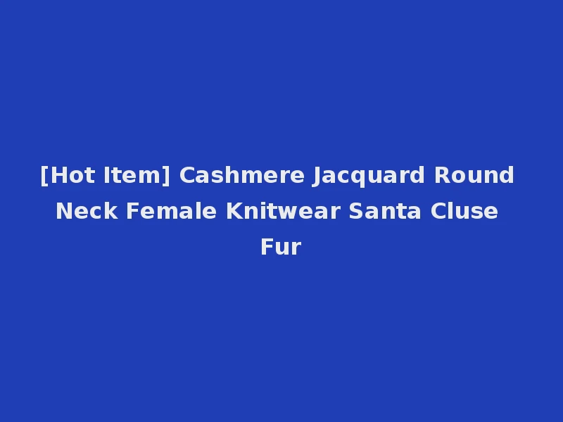 [Hot Item] Cashmere Jacquard Round Neck Female Knitwear Santa Cluse Fur