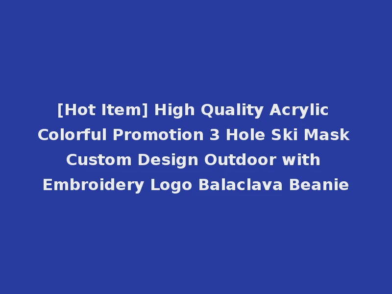 [Hot Item] High Quality Acrylic Colorful Promotion 3 Hole Ski Mask Custom Design Outdoor with Embroidery Logo Balaclava Beanie