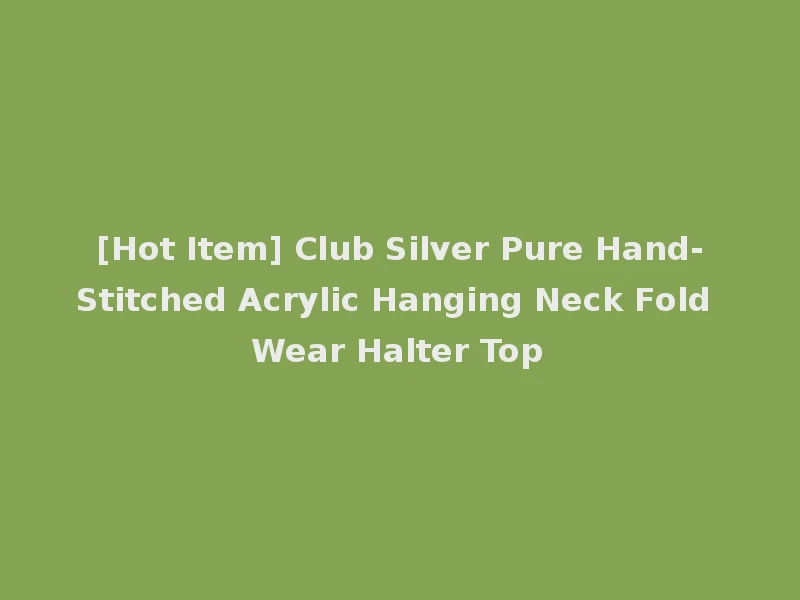 [Hot Item] Club Silver Pure Hand-Stitched Acrylic Hanging Neck Fold Wear Halter Top