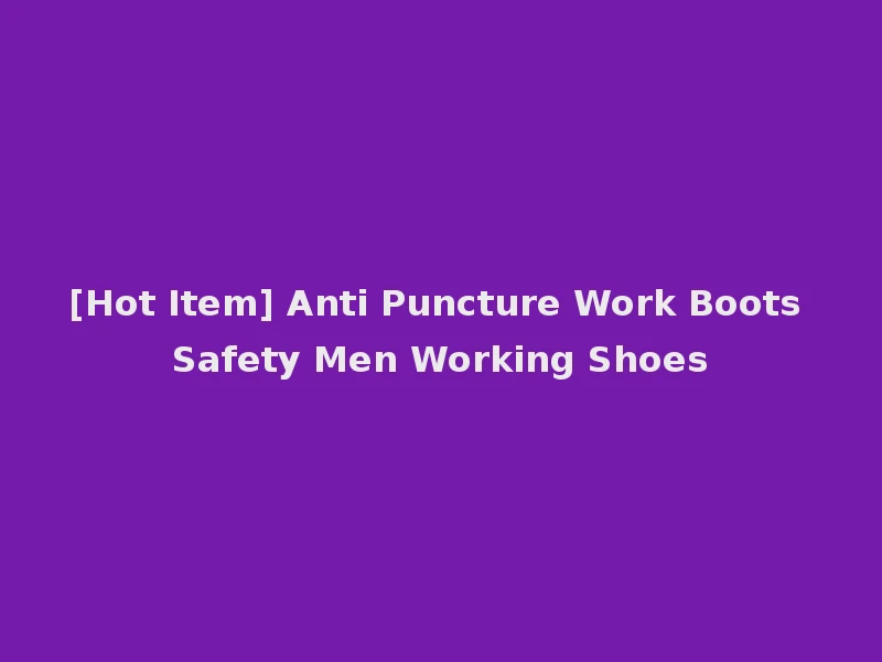 [Hot Item] Anti Puncture Work Boots Safety Men Working Shoes