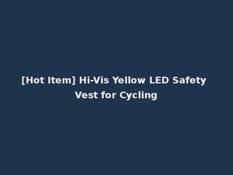 [Hot Item] Hi-Vis Yellow LED Safety Vest for Cycling