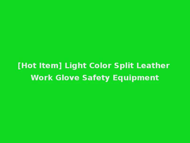 [Hot Item] Light Color Split Leather Work Glove Safety Equipment