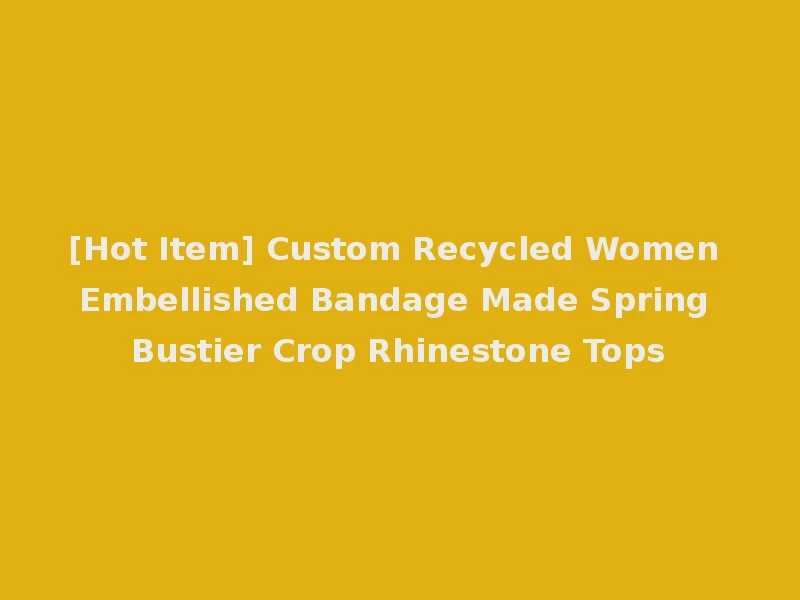 [Hot Item] Custom Recycled Women Embellished Bandage Made Spring Bustier Crop Rhinestone Tops
