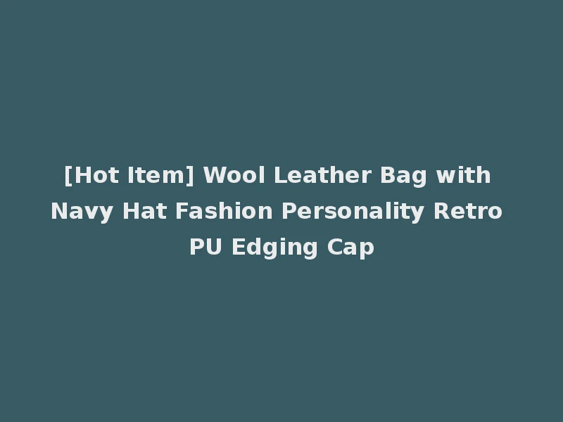 [Hot Item] Wool Leather Bag with Navy Hat Fashion Personality Retro PU Edging Cap