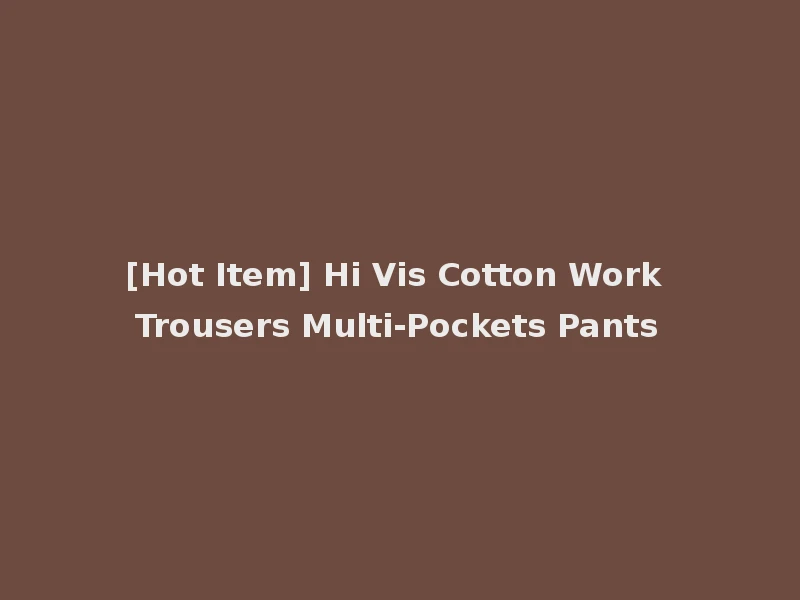 [Hot Item] Hi Vis Cotton Work Trousers Multi-Pockets Pants
