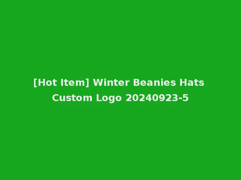 [Hot Item] Winter Beanies Hats Custom Logo 20240923-5