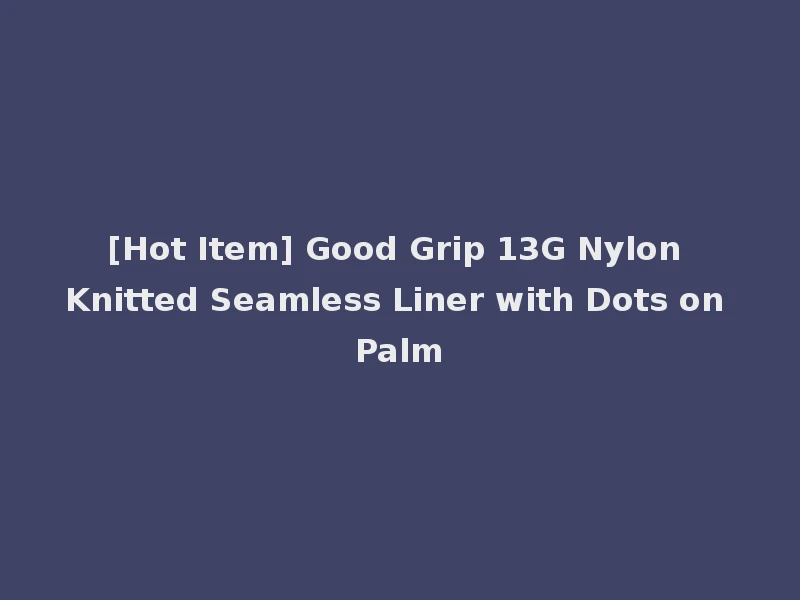 [Hot Item] Good Grip 13G Nylon Knitted Seamless Liner with Dots on Palm
