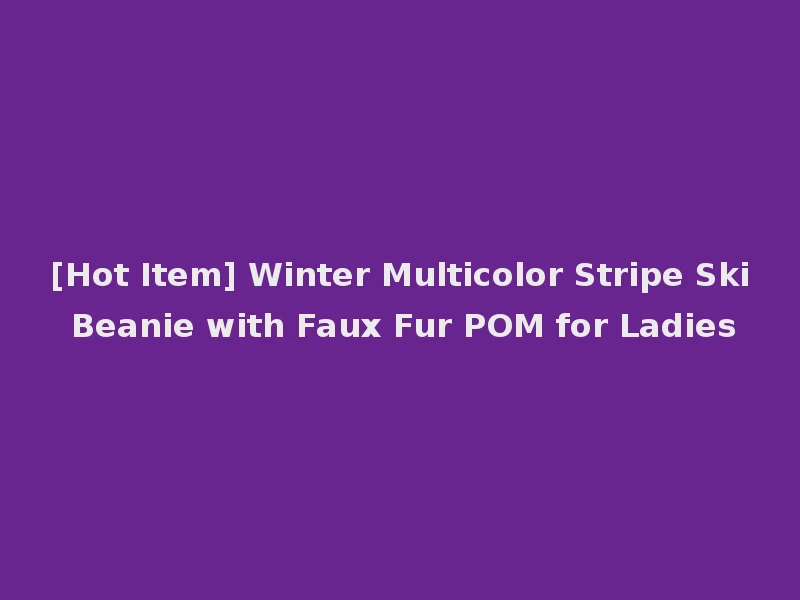 [Hot Item] Winter Multicolor Stripe Ski Beanie with Faux Fur POM for Ladies