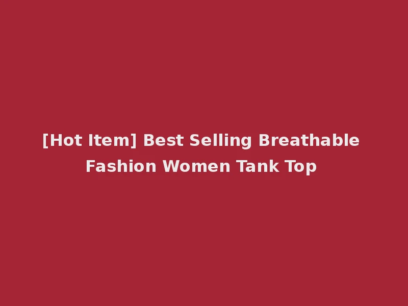 [Hot Item] Best Selling Breathable Fashion Women Tank Top