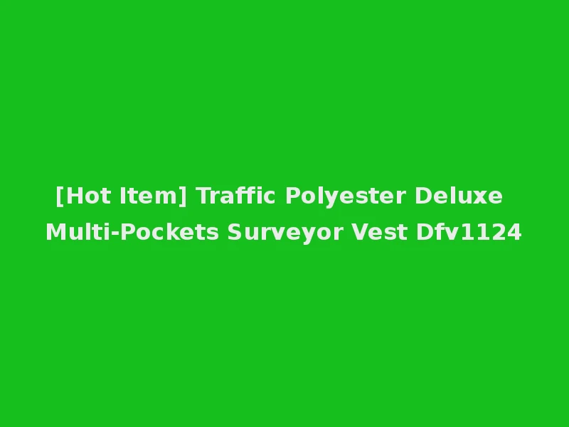 [Hot Item] Traffic Polyester Deluxe Multi-Pockets Surveyor Vest Dfv1124