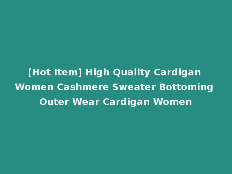 [Hot Item] High Quality Cardigan Women Cashmere Sweater Bottoming Outer Wear Cardigan Women
