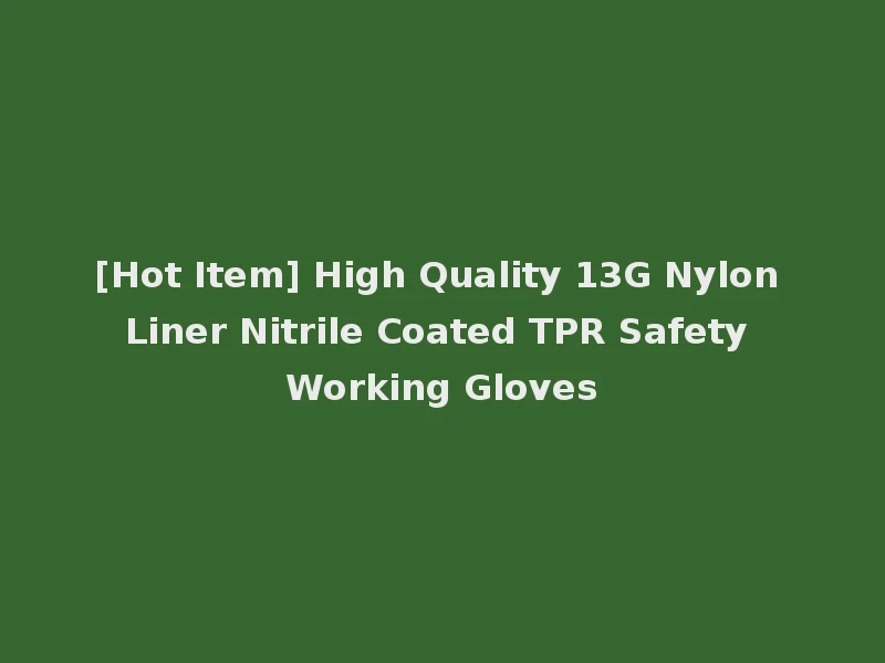 [Hot Item] High Quality 13G Nylon Liner Nitrile Coated TPR Safety Working Gloves