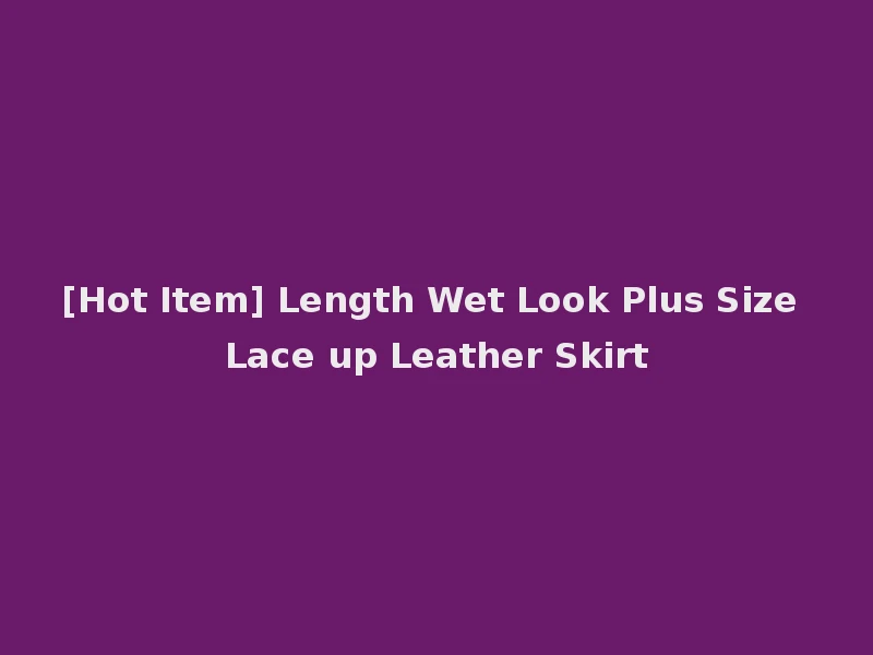 [Hot Item] Length Wet Look Plus Size Lace up Leather Skirt