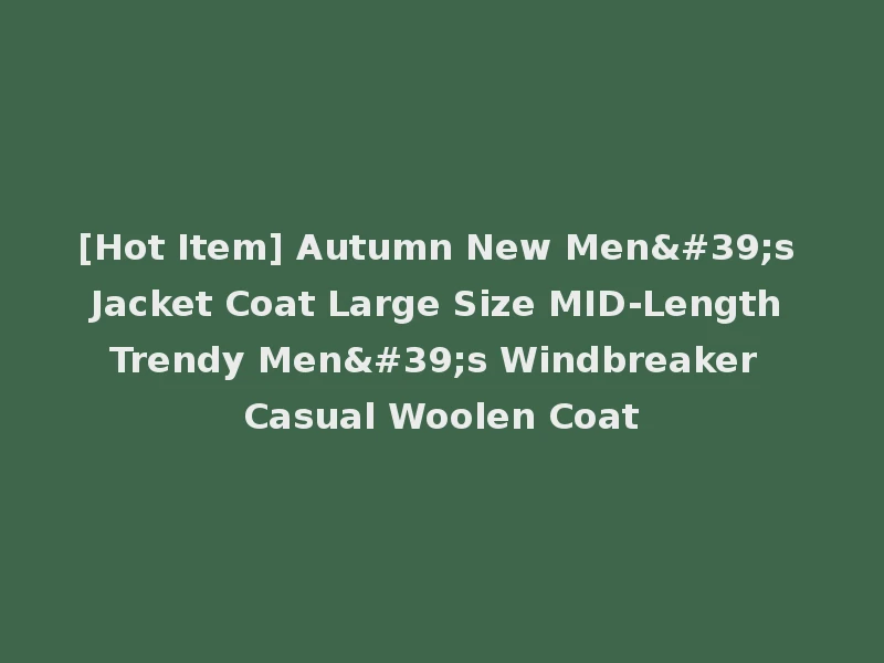 [Hot Item] Autumn New Men's Jacket Coat Large Size MID-Length Trendy Men's Windbreaker Casual Woolen Coat