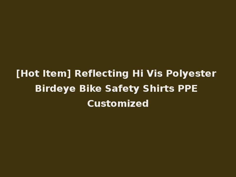 [Hot Item] Reflecting Hi Vis Polyester Birdeye Bike Safety Shirts PPE Customized