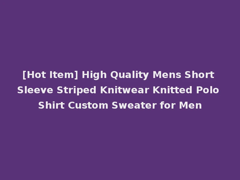 [Hot Item] High Quality Mens Short Sleeve Striped Knitwear Knitted Polo Shirt Custom Sweater for Men
