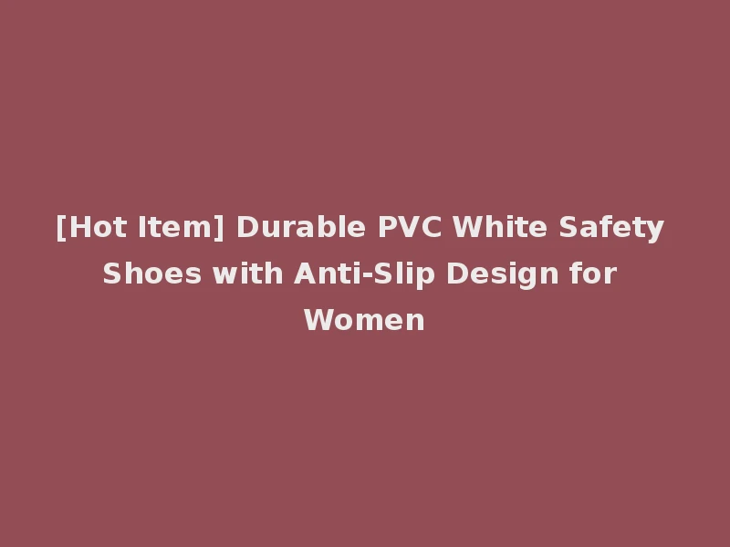 [Hot Item] Durable PVC White Safety Shoes with Anti-Slip Design for Women
