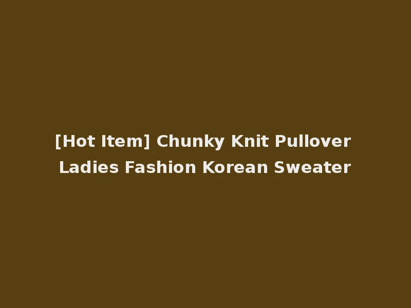 [Hot Item] Chunky Knit Pullover Ladies Fashion Korean Sweater