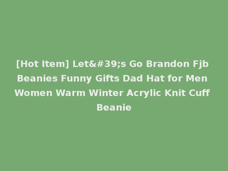 [Hot Item] Let's Go Brandon Fjb Beanies Funny Gifts Dad Hat for Men Women Warm Winter Acrylic Knit Cuff Beanie