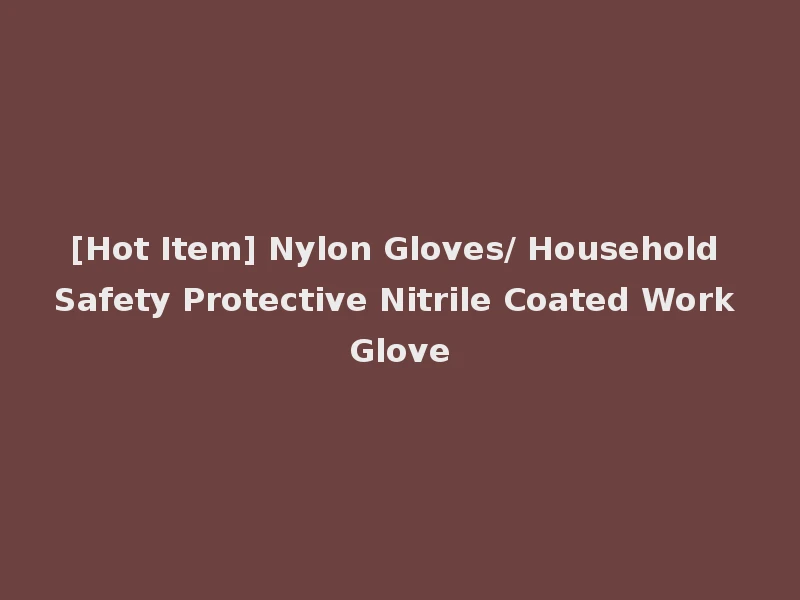 [Hot Item] Nylon Gloves/ Household Safety Protective Nitrile Coated Work Glove