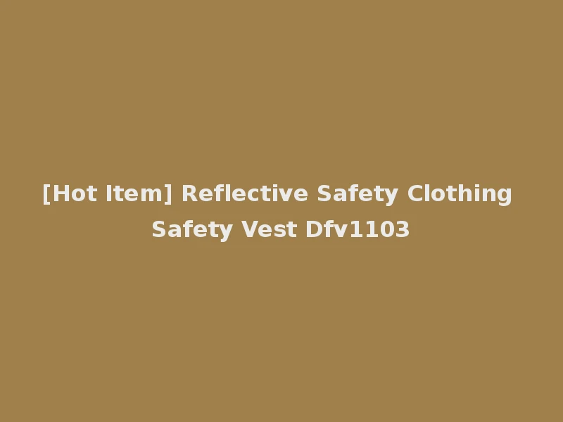 [Hot Item] Reflective Safety Clothing Safety Vest Dfv1103
