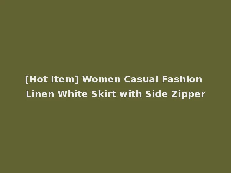 [Hot Item] Women Casual Fashion Linen White Skirt with Side Zipper
