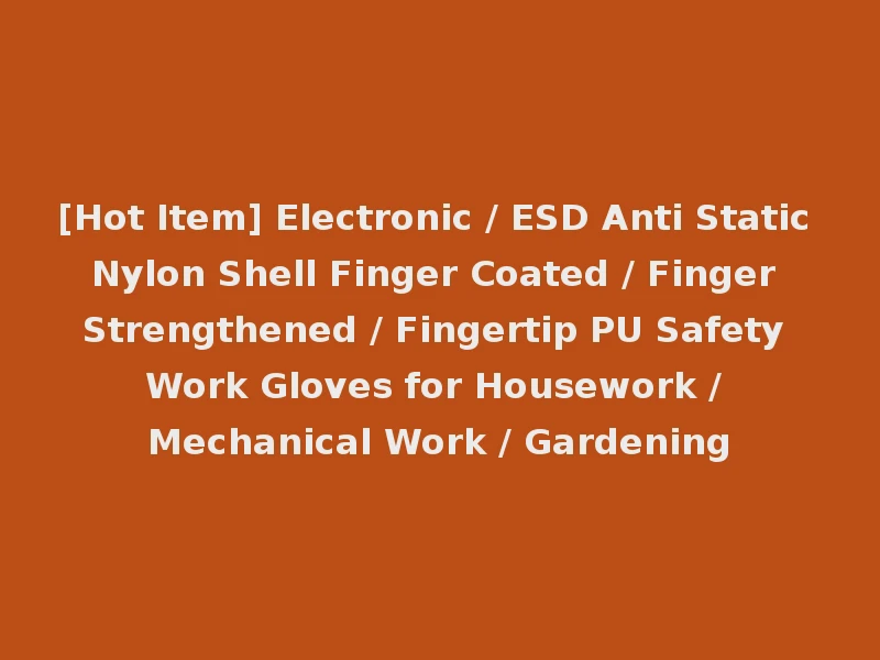[Hot Item] Electronic / ESD Anti Static Nylon Shell Finger Coated / Finger Strengthened / Fingertip PU Safety Work Gloves for Housework / Mechanical Work / Gardening