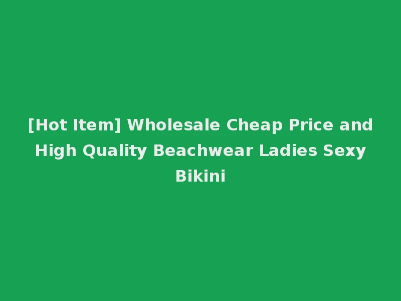 [Hot Item] Wholesale Cheap Price and High Quality Beachwear Ladies Sexy Bikini