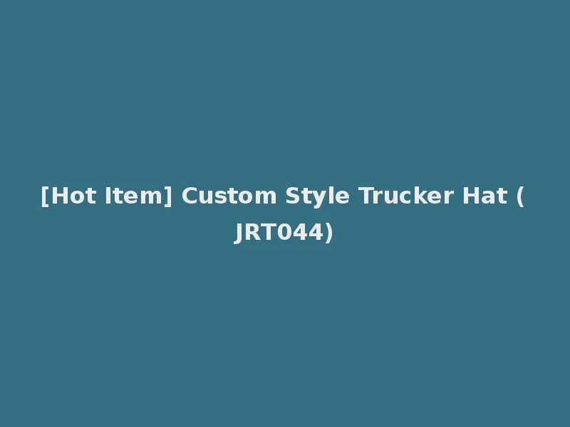 [Hot Item] Custom Style Trucker Hat (JRT044)