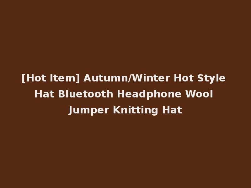 [Hot Item] Autumn/Winter Hot Style Hat Bluetooth Headphone Wool Jumper Knitting Hat