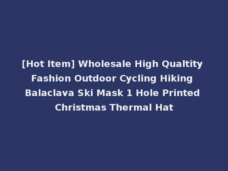 [Hot Item] Wholesale High Qualtity Fashion Outdoor Cycling Hiking Balaclava Ski Mask 1 Hole Printed Christmas Thermal Hat