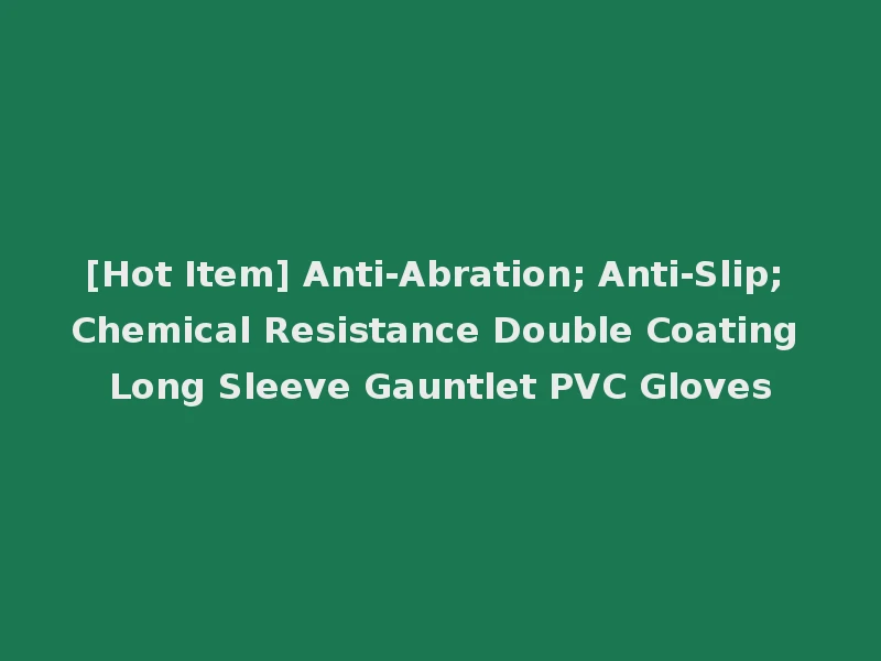 [Hot Item] Anti-Abration; Anti-Slip; Chemical Resistance Double Coating Long Sleeve Gauntlet PVC Gloves