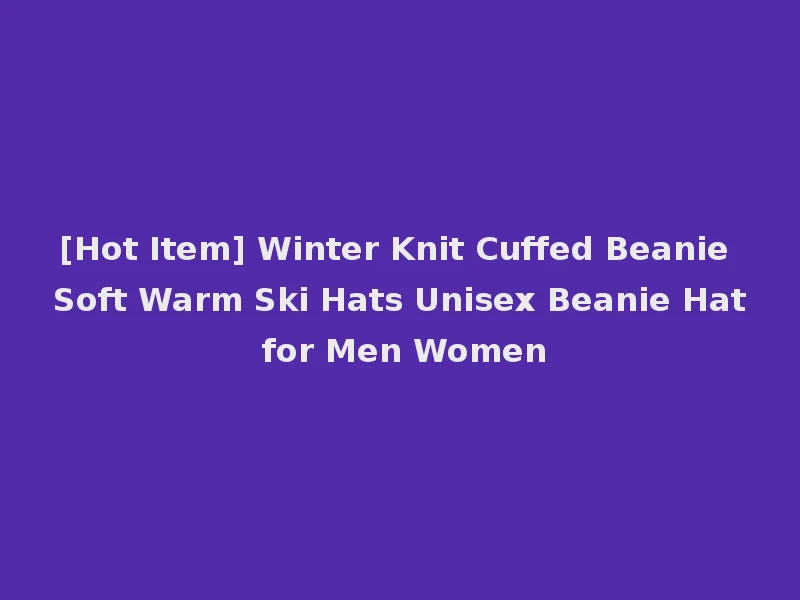 [Hot Item] Winter Knit Cuffed Beanie Soft Warm Ski Hats Unisex Beanie Hat for Men Women