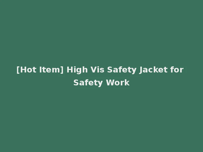 [Hot Item] High Vis Safety Jacket for Safety Work