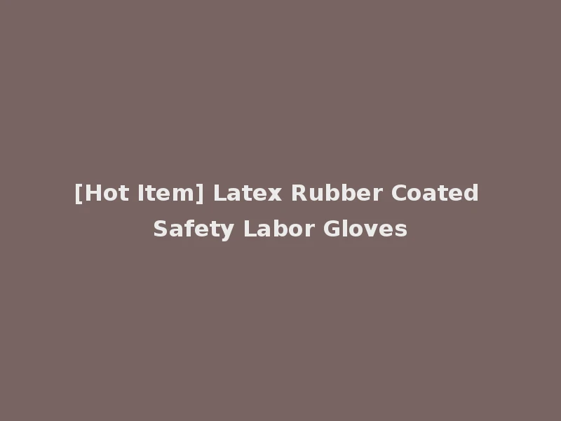 [Hot Item] Latex Rubber Coated Safety Labor Gloves