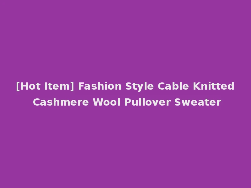 [Hot Item] Fashion Style Cable Knitted Cashmere Wool Pullover Sweater