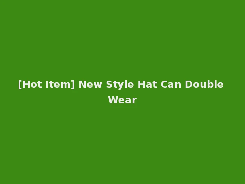 [Hot Item] New Style Hat Can Double Wear