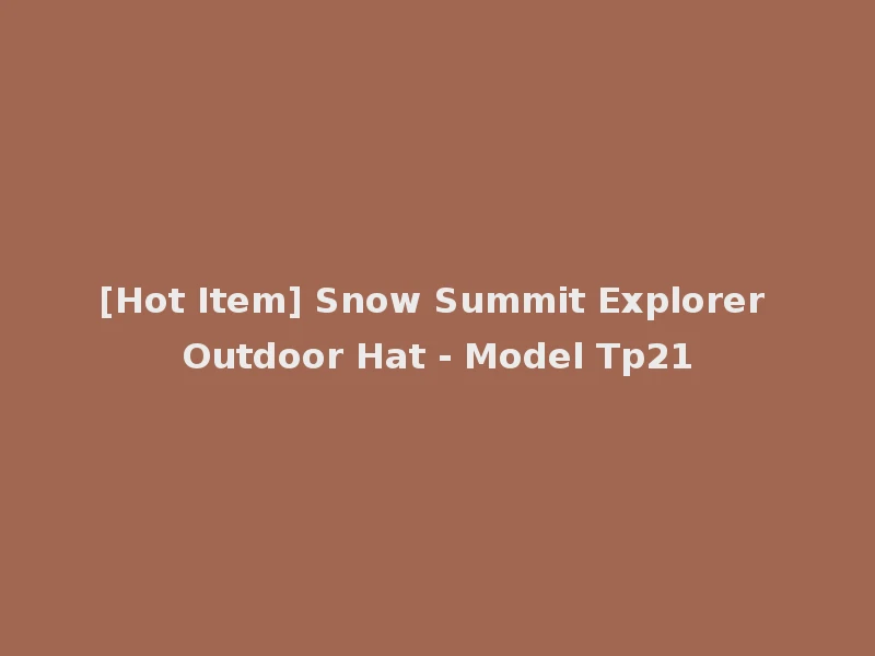 [Hot Item] Snow Summit Explorer Outdoor Hat - Model Tp21