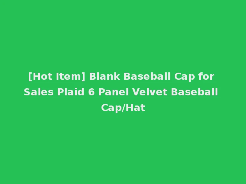 [Hot Item] Blank Baseball Cap for Sales Plaid 6 Panel Velvet Baseball Cap/Hat
