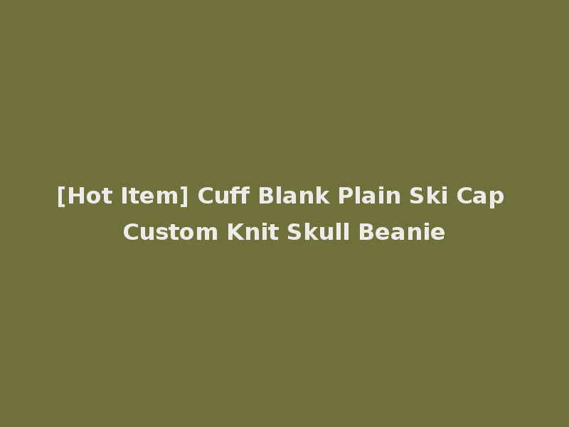[Hot Item] Cuff Blank Plain Ski Cap Custom Knit Skull Beanie