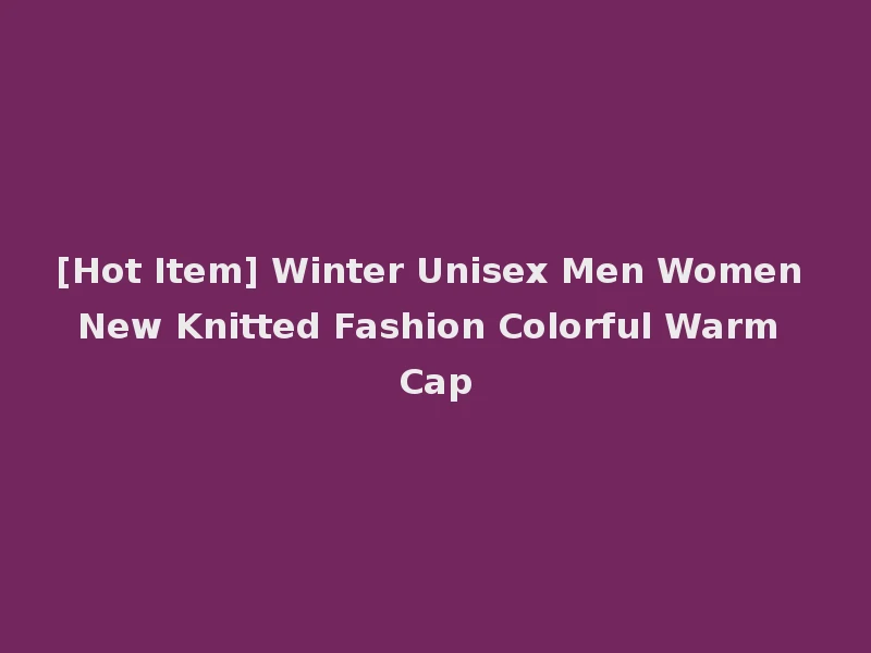 [Hot Item] Winter Unisex Men Women New Knitted Fashion Colorful Warm Cap