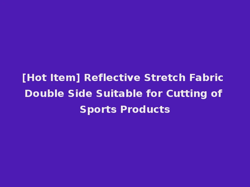 [Hot Item] Reflective Stretch Fabric Double Side Suitable for Cutting of Sports Products