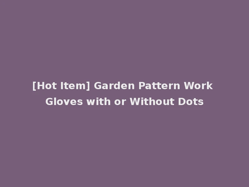 [Hot Item] Garden Pattern Work Gloves with or Without Dots
